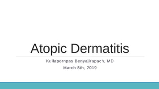 Atopic Dermatitis
Kullapornpas Benyajirapach, MD
March 8th, 2019
 