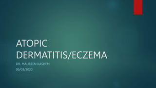 ATOPIC
DERMATITIS/ECZEMA
DR. MAUREEN KASHEM
06/03/2020
 