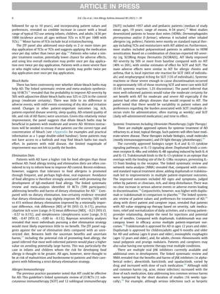followed for up to 10 years), and incorporating patient values and
preferences, revealed no credible increase in cancer with a broad
range of typical TCI use among infants, children, and adults (4.56 per
1000 incidence across all ages without TCIs vs 4.70 per 1000 with
TCIs).15
Minor harms of TCIs include local irritation/burning.
The JTF panel also addressed once-daily vs 2 or more times per
day application of TCSs or TCIs and suggests applying the medication
once per day rather than twice per day.14
Patients who value a sim-
pler treatment routine, potentially lower chance for adverse effects,
and using less overall medication may prefer once per day applica-
tion over twice per day application. Patients with a more severe ﬂare
or who might value resolving it more quickly may prefer twice per
day application over once per day application.
Bleach Baths
There has been controversy over whether dilute bleach baths may
help AD. The linked systematic review and meta-analysis synthesiz-
ing 10 RCTs16
revealed that the probability to improve AD severity by
50% with adjunctive dilute bleach baths was 32% vs 22% in the control
group (moderate certainty). There was little to no difference in
adverse events, with mild events consisting of dry skin and irritation
noted. Changes in other patient-important outcomes (eg, itch,
patient-reported disease severity, sleep quality, AD-related quality of
life, and risk of AD ﬂares) were uncertain. Given this relatively minor
improvement, the panel suggests that dilute bleach baths may be
beneﬁcial in patients with moderate and severe AD. Written instruc-
tions will be needed to ensure that patients use the correct type and
concentration of bleach (see eAppendix for examples and practical
information as a 1-page double-sided handout). Some patients may
not have access to a bathtub and may ﬁnd bleach baths too much
effort. In patients with mild disease, the limited magnitude of
improvement was not felt to justify the burden.
Elimination Diets
Patients with AD have a higher risk for food allergies than those
without AD. Food allergy testing and elimination diets are often con-
sidered to try to inform how to improve AD control. Recent evidence,
however, suggests that tolerance to food allergens is promoted
through frequent, and perhaps high-dose, oral exposure. Avoidance
of food allergens is therefore strongly associated with promoting the
development of IgE-mediated food allergy. The linked systematic
review and meta-analysis identiﬁed 10 RCTs (599 participants)
addressing beneﬁts and harms of dietary elimination for AD.17
Com-
pared with no dietary elimination, low-certainty evidence revealed
that dietary elimination may slightly improve AD severity (50% with
vs 41% without dietary elimination improved by a minimally impor-
tant difference, risk difference [RD] of 9% [95% CI, 0-17]), pruritus
(daytime itch score [range, 0-3] mean difference [MD], 0.21 [95% CI,
0.57 to 0.15]), and sleeplessness (sleeplessness score [range, 0-3]
MD, 0.47 [95% CI, 0.80 to 0.13]). Bayesian sensitivity analyses
revealed that most individuals pursuing a diet elimination strategy
would most likely experience little to no beneﬁt. The JTF panel sug-
gests against the use of elimination diets compared with an unre-
stricted diet. Between both the uncertain beneﬁts and uncertain
harms,17
including the potential risk of promoting food allergy, the
panel inferred that most well-informed patients would place a higher
value on avoiding potentially large harms. This was particularly the
case in infants and children whom the risk for developing food
allergy is thought to be greater. All ages, however, were thought to
be at risk of malnutrition and burdensome to patients and their care-
givers with following a strict dietary elimination strategy.
Allergen Immunotherapy
The previous practice parameter noted that AIT could be effective
for AD. This guideline’s linked systematic review of 23 RCTs (11 sub-
cutaneous immunotherapy [SCIT] and 12 sublingual immunotherapy
[SLIT]) included 1957 adult and pediatric patients (median of study
mean ages, 19 years; range of means, 4-34 years).18
Most studies
desensitized patients to house dust mites (HDMs; Dermatophagoides
pteronyssinus and/or D farinae), whereas 4 included other inhaled
allergens (eg, pollens). Patients were mostly on standard topical ther-
apy including TCSs and moisturizers with AIT added on. Furthermore,
most studies included polysensitized patients in addition to HDM
sensitization. Based on a combination of clinician-reported AD sever-
ity (eg, SCORing Atopic Dermatitis [SCORAD]), AIT likely improved
AD severity by 50% or more from baseline compared with no AIT
(40% vs 26%), with similar estimates of effect for SCIT and SLIT. The
main adverse effects were similar to AIT for allergic rhinitis and
asthma, that is, local injection site reaction for SCIT (66% of individu-
als) and oropharyngeal itching for SLIT (13% of individuals). Systemic
reactions or those severe enough to cause discontinuation occurred
in approximately 10% of those receiving SCIT and were rare with SLIT
(0.14% systemic reaction; 1.2% discontinue). The panel inferred that
most well-informed patients would value the moderate certainty for
net beneﬁt with AIT for moderate and severe AD especially if the
patient had other allergic diseases that would respond to AIT. The
panel noted that there would be variability in patient values and
preferences regarding the burden associated with SCIT (multiple cli-
nician visits for administration; often starting as weekly) and SLIT
(daily self-administered medication) and time to effect.
Systemic Treatments Including Ultraviolet Phototherapy (Light Therapy)
There are multiple approved options for systemic treatment of AD
refractory to, at least, topical therapy. Such patients will often have mod-
erate-severe disease. These therapies include biologics, small molecules
(mostly immunosuppressants), and UV light therapy (phototherapy).19
The currently approved biologics target IL-4 and IL-13 cytokine
signaling pathways, or IL-13 signaling alone. Dupilumab binds a com-
mon receptor IL-4Ra and inhibits IL-4R signaling induced by both IL-4
and IL-13. Tralokinumab binds to the IL-13 cytokine in an epitope that
overlaps with the binding site of the IL-13Ra receptors, preventing IL-
13 from binding to the receptor. The linked systematic review and
network meta-analysis (NMA) revealed that, compared with contin-
ued standard topical treatment alone, adding dupilumab or tralokinu-
mab led to improvements in multiple patient-important outcomes.
The improved outcomes included AD signs and symptoms, judged
either by patients or clinicians, itch, and sleep disturbance. There was
no clear increase in serious adverse events or adverse events leading
to discontinuation.19
Conjunctivitis, however, was higher with dupilu-
mab or tralokinumab in comparison to placebo.19
The linked system-
atic review of patient values and preferences for treatment of AD,20
along with direct patient and caregiver input, revealed that patients
with AD value stepping-up therapy based on severity, safe medica-
tions, relief and normalization of daily activities, and a strong patient-
provider relationship, despite the need for injections and potential
fear of needles. Compared with dupilumab, tralokinumab was one
category lower in efﬁcacy across multiple patient-important out-
comes.19
Tralokinumab is approved for AD in ages 12 years and older.
Dupilumab is approved for children/adults aged 6 months and older
for AD and asthma (ages 6 years and older), eosinophilic esophagitis
(ages 12 years and older), and, for adults, chronic rhinosinusitis with
nasal polyposis and prurigo nodularis. Patients and caregivers may
also value having one systemic therapy treat multiple conditions.
There are multiple oral JAK inhibitors currently available and
additional ones in development. The linked systematic review and
NMA revealed that the beneﬁts and harms of JAK inhibitors (in alpha-
betical order), abrocitinib, baricitinib, and upadacitinib, varied by
drug and increased with dose of each medication.19
Although mild
and common harms (eg, acne, minor infection) increased with the
dose of each medication, data addressing less common serious harms
were hampered by the short duration of studies (16 weeks typi-
cally).19
For example, although serious infections such as herpetic
ARTICLE IN PRESS
6 D.K. Chu et al. / Ann Allergy Asthma Immunol 00 (2023) 1−39
 