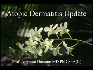 Prof Ariyanto Harsono MD PhD SpA(K)
Atopic Dermatitis Update
 