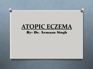 ATOPIC ECZEMA
By- Dr. Armaan Singh
 