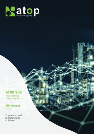 ATOP SDK - Your Gateway to IIoT .01
ATOP SDK
Your Gateway
to Industry 4.0
Whitepaper
Engineered and
manufactured
in Taiwan
 