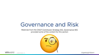 ©2020 VMware, Inc. @geekygirldawn
Governance and Risk
🧐
Materials from the CNCF Contributor Strategy SIG, Governance WG
pr...