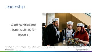 ©2020 VMware, Inc. @geekygirldawn
Opportunities and
responsibilities for
leaders
23
Leadership
Image by the CNCF CC BY-NC 2.0https://github.com/cncf/sig-contributor-strategy/tree/master/governance
 
