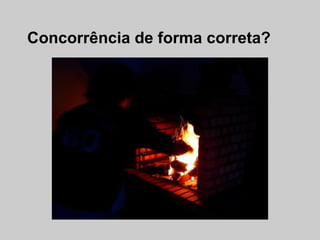 Concorrência de forma correta?
 