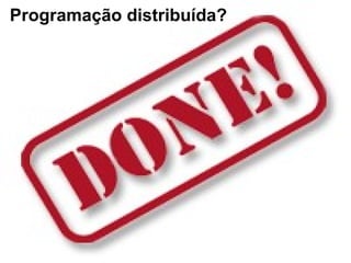 Programação distribuída?
 