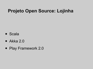 Projeto Open Source: Lojinha




•   Scala

•   Akka 2.0

•   Play Framework 2.0
 
