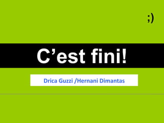 C’est fini! ;) Drica Guzzi /Hernani Dimantas 