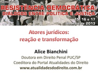Alice Bianchini
Doutora em Direito Penal PUC/SP
Coeditora do Portal Atualidades do Direito
www.atualidadesdodireito.com.br
 