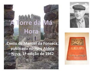 Conto de Manuel da Fonseca, publicado no livro  Aldeia Nova , 1ª edição de 1942 A Torre da Má Hora 