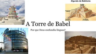 A Torre de Babel
Por que Deus confundiu línguas?
 