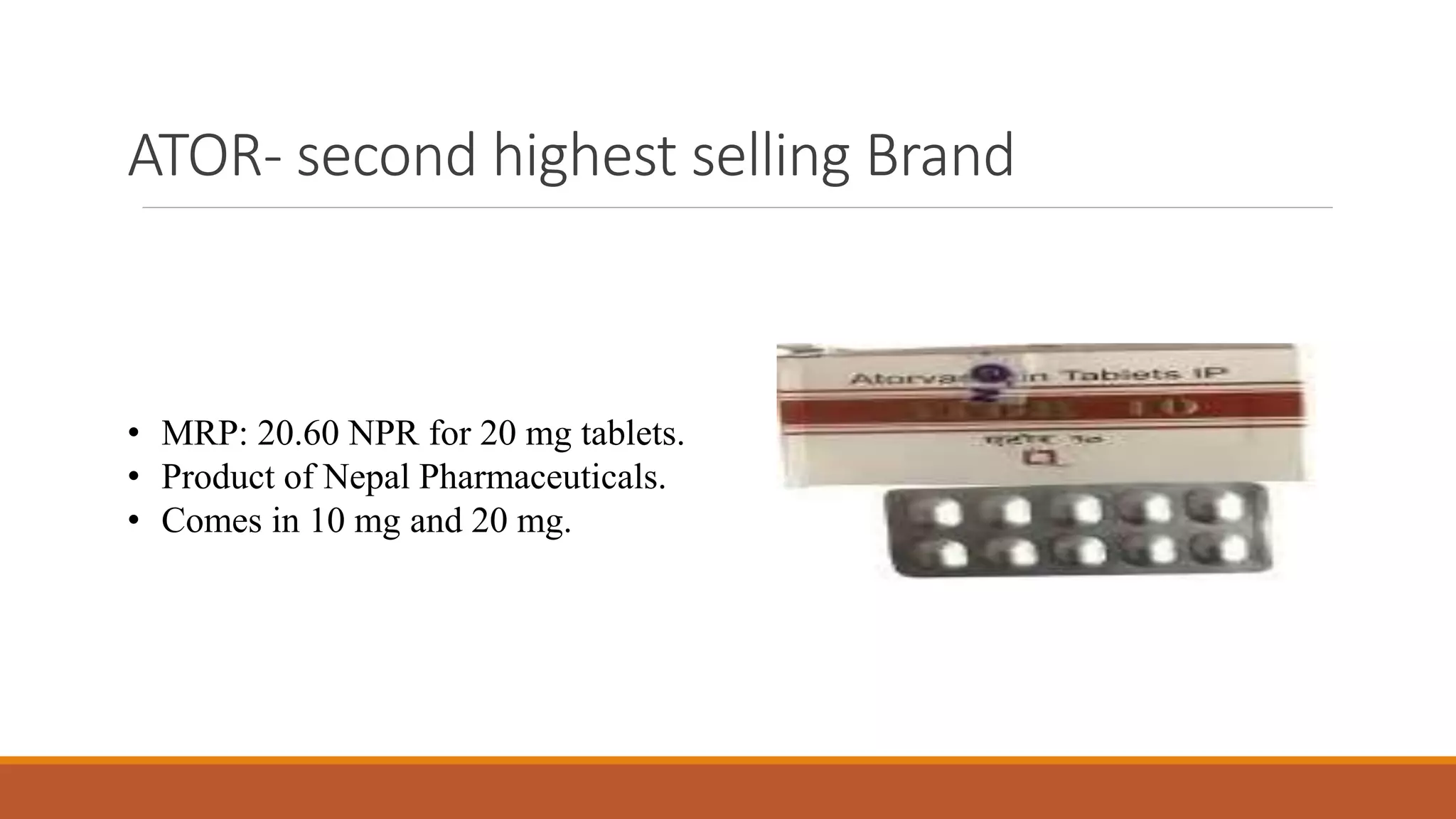 ATOR- second highest selling Brand
• MRP: 20.60 NPR for 20 mg tablets.
• Product of Nepal Pharmaceuticals.
• Comes in 10 mg and 20 mg.
 