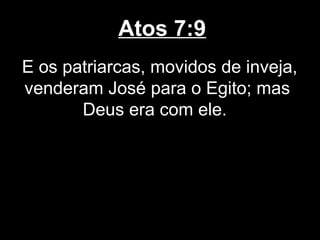 Atos 7:9
E os patriarcas, movidos de inveja,
venderam José para o Egito; mas
       Deus era com ele.
 