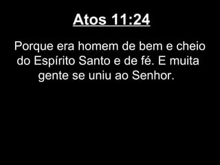 Atos 11:24
Porque era homem de bem e cheio
do Espírito Santo e de fé. E muita
    gente se uniu ao Senhor.
 