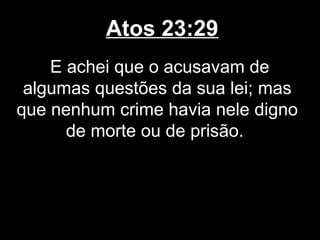 Atos 23:29
    E achei que o acusavam de
 algumas questões da sua lei; mas
que nenhum crime havia nele digno
      de morte ou de prisão.
 