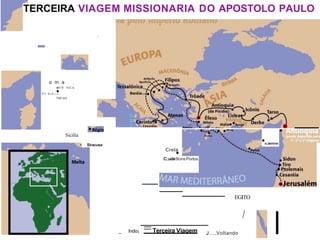 TERCEIRA VIAGEM MISSIONARIA DO APOSTOLO PAULO
-
o m a
err.tt nct.s
P n doA,i•
o
PuV-oU•
I
Sicilia
• Siracusa
•s.lamine
Creta
•
C:.udaBons Portos
_ lndoJ =Terceira Viagem
EGITO
J ....Voltando
I
 
