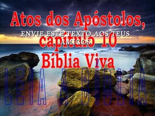 Atos dos Apóstolos, capítulo 10 Bíblia Viva L E I A  A  B Í B L I A ENVIE ESTE TEXTO AOS TEUS AMIGOS 