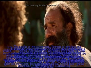 Atos dos Apóstolos, capítulo 11 11:25-  Então Barnabé foi a Tarso em busca de Paulo.  11:26-  Quando o encontrou, levou o amigo na volta  para Antioquia; os dois ficaram lá um ano inteiro, ensinando a grande número de novos convertidos.  (Foi ali em Antioquia que os crentes foram chamados "cristãos" pela primeira vez).  11:27-  Durante este tempo, chegaram a Antioquia alguns profetas vindos de Jerusalém.  11:28-  Um deles, chamado Ágabo, levantou-se numa das reuniões para profetizar pelo Espírito que uma grande fome estava para vir sobre a terra.  (Isto aconteceu durante o reinado de Cláudio). 11:29-  Então os crentes resolveram mandar socorro aos irmãos da Judéia, e cada um deu o que podia.  11:30-  Isto eles fizeram, e entregaram seus donativos  a Barnabé e Paulo para levarem aos líderes da igreja  de Jerusalém.  