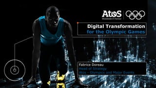 Fabrice Doreau
Head of Strategy
Atos - Olympics and Major Events
Digital Transformation
for the Olympic Games
 