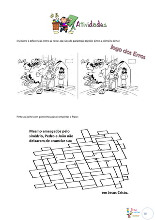 Encontre 6 diferenças entre as cenas da cura do paralítico. Depois pinte a primeira cena!




Pinte as parte com pontinhos para completar a frase:




                                                                                            10
 