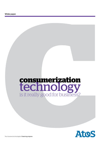 C
White paper




                        consumerization
                        technology
                        is it really good for business?




Your business technologists. Powering progress
 