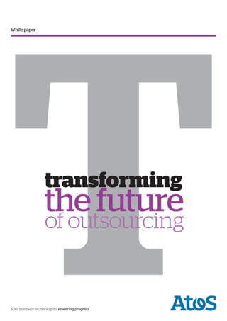 T
White paper




                   transforming
                   the future
                   of outsourcing


Your business technologists. Powering progress
 