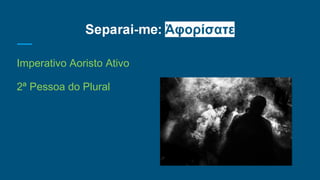 Imperativo Aoristo Ativo
2ª Pessoa do Plural
 