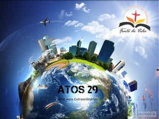 Série: Atos Extraordinários
Atos 29
missoes.orgmissoes.org
fb.com/ifvcristalfb.com/ifvcristal
 