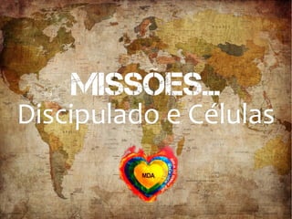 Missões…Missões…
Discipulado e CélulasDiscipulado e Células
 