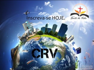 Inscreva-se HOJE.
CRV
missoes.orgmissoes.org
fb.com/ifvcristalfb.com/ifvcristal
 