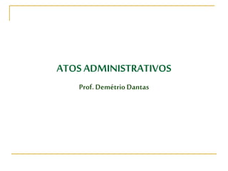 ATOS ADMINISTRATIVOS
Prof. Demétrio Dantas
 
