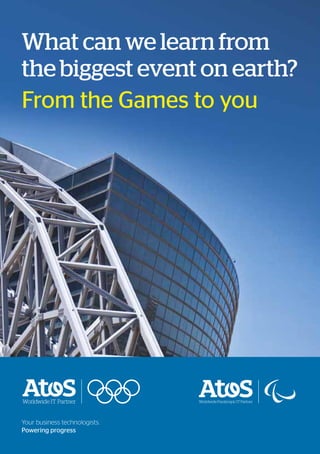 Your business technologists.
Powering progress
What can we learn from
the biggest event on earth?
From the Games to you
 