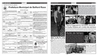 6 atos oficiais                                                                                                                                             Quinta-feira, 19 de julho de 2012   Quinta-feira, 19 de julho de 2012
                                                                                                                                                                                                                                                                                                                                                                     geral          3
                                                                                                                                                                                                                                        (foto:divulgação)

    ESTADO DO RIO DE JANEIRO                                                                                                                                                                                                                                                               (foto:divulgação)


                                                                                                                                                                                                                                                                                                               ‘Ele não pode ser visto’
                        Prefeitura Municipal de Belford Roxo                                                                                                                                                                                                                                                      Mesmo desembarcando de um carrão importado branco e
                                                                                                                                                                                                                                                                                                               acompanhado de quatro mulheres e dois seguranças, o jogador
                                                                                                                                                                                                                                                                                                               Adriano tentou passar desapercebido na madrugada desta terça-
                                                                                                                                                                                                                                                                                                               feira, 17, ao chegar a uma casa de espetáculos na Barra da Tijuca,
                                                                        ATOS OFICIAIS                                                                                                                                                                                                                          Zona Oeste do Rio, para assistir ao show do grupo Harmonia do
          DECRETO Nº 3304 DE 06 DE JULHO DE 2012                                                                                                                                                                                                                                                               Samba. Depois do pequeno tumulto causado pela entrada triun-
 “Reorganiza o quadro funcional da Estrutura de Cargos                                                                           em comissão de Chefe de Divisão de Contabilidade do
                                                                                                                                 Fundo Municipal de Saúde, símbolo DAS-9, da Secretaria                                                                                                                        fal do Imperador, um dos seguranças entregou: “Por favor, sem
em comissão da Prefeitura Municipal de Belford Roxo e dá
outras providências.”                                                                                                            Municipal de Saúde.                                                                                                                                                           entrevistas. Ele não pode ser visto.” Apesar do clima tenso, já na
                                                                                                                                                                                                                                                                                                               entrada do camarote VIP, o jogador posou rapidamente para fo-
                                                                                                                                 PORTARIA Nº 952/GP/2012 18 DE JULHO DE 2012.                                                                                                                                  tos mas manteve o silêncio ao ser abordado pelos jornalistas.
O PREFEITO DO MUNICÍPIO DE BELFORD ROXO,
                                                                                                                              Nomear a contar desta publicação, com fundamento do
Estado do Rio de Janeiro, no uso de suas atribuições
legais e constitucionais, e                                  Art. 2º - Este Decreto entra em vigor na data de sua publicação, disposto no inciso V, do art. 87, da Lei Orgânica Municipal,                                                                                                                                                                             (foto:divulgação)
                                                             revogando-se as disposições em contrário.                        CARLOS ALBERTO RODRIGUES para exercer o cargo
                                                                           ALCIDES DE MOURA ROLIM FILHO                       em comissão de Assistente Técnico V, símbolo DAS-6, da
CONSIDERANDO o art. 29 da Lei Complementar n.º                                                                                Secretaria Municipal de Serviços Públicos.
096/2009,                                                                                 Prefeito
                                               DECRETA:                      DECRETO Nº 3306 DE 06 DE JULHO DE 2012              PORTARIA Nº 953/GP/2012 18 DE JULHO DE 2012.
Art. 1º - Passa a integrar por transformação e sem            “Reorganiza o quadro funcional da Estrutura de Cargos em Nomear a contar desta publicação, com fundamento do
aumento de despesas a Estrutura Administrativa da            comissão da Prefeitura Municipal de Belford Roxo e dá outras disposto no inciso V, do art. 87, da Lei Orgânica Municipal,
Prefeitura Municipal de Belford Roxo, o seguinte cargo em    providências.”                                                   SANDOVAL PIMENTEL DE CARVALHO para exercer
                                                                                                                              o cargo em comissão de Assistente Técnico V, símbolo
comissão:
                                                             O PREFEITO DO MUNICÍPIO DE BELFORD ROXO, Estado DAS-6, da Secretaria Municipal de Serviços Públicos.
                                                             do Rio de Janeiro, no uso de suas atribuições legais e
                                                             constitucionais, e                                                  PORTARIA Nº 954/GP/2012 18 DE JULHO DE 2012.
                                                                                                                              Nomear a contar desta publicação, com fundamento
                                                                                                                              do disposto no inciso V, do art. 87, da Lei Orgânica
                                                             CONSIDERANDO o art. 29 da Lei Complementar n.º
                                                                                                                              Municipal, MARCIA DA SILVA LIMA para exercer o cargo

                                                                                                                                                                                                                                                             Zeca Pagodinho recebe Alcione
                                                             096/2009,                                                        em comissão de Chefe de Serviço, símbolo DAS-7, da
                                                                                                                  DECRETA: Secretaria Municipal de Saúde.
Parágrafo Único – Para cumprimento do que dispõe o           Art. 1º - Passa a integrar por transformação e sem aumento de       PORTARIA Nº 955/GP/2012 18 DE JULHO DE 2012.

                                                                                                                                                                                                                                                            e Dudu Nobre em roda de samba
caput deste artigo, foram utilizados os cargos em comissão   despesas a Estrutura Administrativa da Prefeitura Municipal de Exonerar a contar de 01 de julho de 2012, com
                                                             Belford Roxo, o seguinte cargo em comissão:                      fundamento do disposto no inciso V, do art. 87, da Lei
abaixo relacionados:
                                                                                                                              Orgânica Municipal, EVANDRO CARLOS Q. DA SILVA
                                                                                                                              do cargo em comissão de Assessor Especial II, símbolo                                                                            Zeca Pagodinho recebeu convidados como Alcione, Dudu Nobre, Eri Johnson e o promoter David Brazil, entre
                                                                                                                              SE-2, da Secretaria Municipal de Serviços Públicos.                                                                           outros, para a abertura da roda de samba “Quintal do Pagodinho”, que aconteceu na Barra da Tijuca, na Zona
                                                                                                                                        ALCIDES DE MOURA ROLIM FILHO
                                                                                                                                                      PREFEITO
                                                                                                                                                                                                                                                            Oeste do Rio, nesta terça-feira, 17. O encontro é uma maneira do sambista matar as saudades de Xerém, distrito
                                                                                                                              Erratas:                                                                                                                      fluminense onde o cantor morou por muitos anos e lugar em que a roda de samba foi criada originalmente.
                                                                                                                              Na Portaria 605/GP de 14/05/12 publicada 15/05/12.
                                                                                                                              Onde se lê: Anderson Luiz Alves;

                                                                                                                                                                                                                                                               Ação do tempo
                                                                                                                                                                                                                                                                                                                                                                      (foto:divulgação)
Art. 2º - Este Decreto entra em vigor na data de sua         Parágrafo Único – Para cumprimento do que dispõe o caput Leia-se: Anderson Luis Alves de Souza.
publicação, revogando-se as disposições em contrário.        deste artigo, foram utilizados os cargos em comissão abaixo Onde se lê: Secretaria Municipal de Assuntos Especiais;
                                                             relacionados:                                                    Leia-se: Secretaria Municipal de Serviços Públicos.
          ALCIDES DE MOURA ROLIM FILHO
                       Prefeito                                                                                                                                                                                                                                  Na noite desta segunda-feira, 16, Carla Perez curtiu mais
                                                                                                                                 Errata:
          DECRETO Nº 3305 DE 06 DE JULHO DE 2012                                                                                 Na Portaria nº. 017/SMO/2012 de 16/07/12 – D.O de                                                                            uma vez a edição carioca do evento “A Melhor segunda-
 “Reorganiza o quadro funcional da Estrutura de Cargos                                                                           17/07/12, onde se lê: Wanderley Alves Pereira – leia                                                                         feira do mundo”, com a banda Harmonia do Samba, que



                                                                                                                                                                                                Boatos
em comissão da Prefeitura Municipal de Belford Roxo e dá                                                                         –se: Wanderley Alves Pereira, matrícula 60/029.902.                                                                          aconteceu em uma casa de espetáculos na Barra da Tijuca,
outras providências.”                                                                                                                         ODAIR DA CUNHA ALMEIDA                                                                                          Zona Oeste do Rio. Para a ocasião a ex-dançarina do “É
                                                                                                                                             Secretário Municipal de Obras
O PREFEITO DO MUNICÍPIO DE BELFORD ROXO,
                                                                                                                                                                                                                                                              o Tchan” e mulher de Xanddy, vocalista do Harmonia, es-
                                                                                                                                                       60/032.067
                                                             Art. 2º - Este Decreto entra em vigor na data de sua publicação,                                                                                                                                 colheu um shortinho jeans que acabou revelando celulite


                                                                                                                                                                                                G
Estado do Rio de Janeiro, no uso de suas atribuições
legais e constitucionais, e                                  revogando-se as disposições em contrário.                                                                                                    racyanne Barbosa - atual rainha de bateria da       em suas pernas. “Gosto de todas as músicas no Harmonia
                                                                           ALCIDES DE MOURA ROLIM FILHO                              ESTADO DO RIO DE JANEIRO                                             Mangueira - desmentiu nesta segunda-feira,          e faço questão de estar sempre presente nos shows do Xan-
                                                                                           Prefeito
CONSIDERANDO o art. 29 da Lei Complementar n.º                                                                                                                                                            16, os boatos de que seu marido, o cantor           ddy. Fico bem à vontade. Danço, canto e me divirto”, disse
096/2009,
                                                                       PORTARIA Nº 946/GP/2012 17 DE JULHO DE 2012.
                                                             Nomear a contar desta publicação, com fundamento do                            Prefeitura Municipal                                Belo, teria feito um acordo com a escola para fazer           Carla - que tem 34 anos de idade e 15 de carreira artística.
                                               DECRETA:      disposto no inciso V, do art. 87, da Lei Orgânica Municipal, LUIZ                                                                  shows em troca do posto. “O que está certo é que Belo
Art. 1º - Passa a integrar por transformação e sem
aumento de despesas a Estrutura Administrativa da
                                                             EDUARDO SANTOS para exercer o cargo em comissão de                                de Porto Real                                    vai fazer um show na minha coroação. É um presente
                                                             Assistente Técnico V, símbolo DAS-6, da Secretaria Municipal
                                                             de Serviços Públicos.
                                                                                                                                                                                                dele pra mim e para a comunidade. Não teve nenhum
Prefeitura Municipal de Belford Roxo, o seguinte cargo em                                                                                            ATOS OFICIAiS
comissão:                                                                      Republicado por incorreção                                                                                       tipo de acordo para outros shows. Esse show que ele                                                                          (foto:divulgação)



                                                                     PORTARIA Nº 947/GP/2012 17 DE JULHO DE 2012.                   PROCESSO: 3.406/2012
                                                                                                                                                                                                vai fazer será de graça. As pessoas não vão pagar con-
                                                                                                                                                                                                vite”, disse Gracy, que esteve no sorteio para a ordem
                                                                                                                                                                                                                                                                                                                                                  Beijo da gata!
                                                             Exonerar a contar desta publicação, com fundamento do                  INTERESSADO: Peugeot-Citroen do Brasil                                                                                                                                                                          A jogadora de vôlei Mari Para-
                                                             disposto no inciso V, do art. 87, da Lei Orgânica Municipal,           Automóveis.                                                 dos desfiles das agremiações para o carnaval de 2013.
                                                                                                                                                                                                                                                                                                                                                 íba foi entrevistada por Jô Soares
                                                             MARCELO COELHO DE PAULA para exercer o cargo                           OBJETO: Declaração – Solicita.                              A ex-dançarina será coroada novamente rainha de
                                                             em comissão de Assistente Técnico V, símbolo DAS-6, da
                                                                                                                                                                                                                                                                                                                                                 e mostrou os bastidores das grava-
                                                                                                                                                                                                bateria da Mangueira no dia 27 de agosto com uma
                                                             Secretaria Municipal de Governo.                                                         DECLARAÇÃO                                                                                                                                                                                 ções do “Programa do Jô” em fo-
                                                                                                                                                                                                festa na quadra da escola de samba carioca: “Estou
                                                                              Republicado por incorreção                            JORGE SERFIOTIS, Prefeito Municipal de Porto                                                                                                                                                                 tos postadas por ela em uma rede
                                                                                                                                    Real, Estado do Rio de Janeiro, eleito e empossado          voltando para casa. Fui muito feliz em outras esco-
                                                                                                                                                                                                                                                                                                                                                 social na noite desta segunda-feira,
Parágrafo Único – Para cumprimento do que dispõe o                   PORTARIA Nº 951/GP/2012 18 DE JULHO DE 2012.                   na forma da lei, no uso de suas atribuições legais e        las por que passei, mas a Mangueira sempre esteve
                                                             Exonerar a pedido a contar de 13 de julho de 2012, com                 tendo em conta, especialmente, o disposto no artigo                                                                                                                                                          16. Mari é capa da edição de julho
caput deste artigo, foram utilizados os cargos em comissão                                                                                                                                      no meu coração. Fiquei triste com a minha saída da
abaixo relacionados:                                         fundamento do disposto no inciso V, do art. 87, da Lei                 78, inciso XV, da Resolução nº. 027/97, que institui                                                                                                                                                         da revista “Playboy”.
                                                                                                                                    a Lei Orgânica Municipal-LOA; DECLARA, para os
                                                                                                                                                                                                Tijuca e cheguei a pensar em não desfilar no carnaval
                                                             Orgânica Municipal, ANDREA MACEDO SOARES do cargo
                                                                                                                                                                                                até surgir o convite da Mangueira.”
 