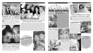 6 geral                                                                                                                                       Quinta-feira, 14 de junho de 2012   Quinta-feira, 14 de junho de 2012
                                                                                                                                                                                                                                                                                                                                                        geral          3
                                                   (foto:divulgação)
                                                                                                                                                                                                                                                                                                                                                          (foto:divulgação)


                                                                                                                                                              (foto:
                                                                                                                                                                    divulgação)




                                                                                                                                                                                     Feliz aniversário
                                                                                                                                                                                                              Uilian!
                                                                                                                                                                                                          (foto:divulgação)
                                                                                                                                                                                                                                 Um momento especial de renovação para                 ‘Estou solteiro há 2 anos
                                                                                                                                                                                                                                                                                       e quero continuar assim’
Henri e Carlos
                                                                                                                                                                                                                              sua alma e seu espírito, porque Deus, na sua
                                                                                                                                                                                                                              infinita sabedoria, deu à natureza, a capaci-


                                                                                                                                                                                                                                                                                     S
                                                                                                                                                                                                                              dade de desabrochar a cada nova estação e a                  ucesso na novela “Avenida Brasil”, na pele do carioca suburbano Leleco que faz
                                                                                                                                                                                                                              nós capacidade de recomeçar a cada ano. De-
 aparecem em vitrine
                                                                                                                                                                                                                                                                                           sucesso com as mulheres, o ator Marcos Caruso, de 60 anos, revelou à revista
                                                                                                                                                                                                                              sejo a você, um ano cheio de amor e de ale-                  “Contigo!” desta semana tem um panorama bem diferente fora da ficção. Ele
                                                                                                                                                                                                                              grias. Afinal fazer aniversário é ter a chance
                                                                       ‘Ariadna tem tudo que um homem
                                                                                                                                                                                                                                                                                     está solteiro e garante estar bem assim: “Tive quatro casamentos muito bem-sucedi-


H
        enri Castelli e Carlos Casagrande surpreenderam e fi-                                                                                                                                                                 de fazer novos amigos, ajudar mais pessoas,            dos. Sou amigo de todas as ex. Há dois anos estou solteiro e quero continuar assim”.
        zeram a alegria de dezenas de fãs que passaram pela                                                                                                                                                                   aprender e ensinar novas lições, vivenciar ou-
                                                                           pode querer da sua mulher’
                                                                                                                                                                                                                                                                                                                                                          (foto:divulgação)
        porta de uma loja na Avenida Paulista, em São Paulo,                                                                                                                                                                  tras dores e suportar velhos problemas. Sorrir
                                                                                                                                                                                                                                                                                                   o’
                                                                                                                                                                                                                                                                                     ‘Fiquei maluc
nesta terça-feira, 12, ao posarem na vitrine do local, ao lado                                                                                                                                                                novos motivos e chorar outros, porque, amar
dos manequins. A cena, no mínimo inusitada, fez parte de uma              Ariadna parece estar vivendo um conto de fadas. Além de estar noiva do empresário italiano Ga-                                                      o próximo é dar mais amparo, rezar mais
“competição” promovida por uma rede de lojas.                          briele Benedetti, a ex-BBB - primeira transexual a participar do reality show - está morando com ele                                                   preces e agradecer mais vezes. Fazer Aniver-             Tiago Leifert foi o nome escolhido por
                                                                       na Itália e investindo na carreira internacional de modelo. O primeiro trabalho foi justamente para a                                                  sário é amadurecer um pouco mais e olhar a
                                                   (foto:divulgação)                                                                                                                                                                                                                Boninho para comandar do “The Voice
                                                                       grife do amado, a Brasaimara. “Participei de dois desfiles da Brasaimara em Roma e fiz mais dois                                                       vida como uma dádiva de Deus. É ser grato,            Brasil”, o reality show que vai ajudar a
                                                                       ensaios. Minhas fotos já saíram na Vogue Itália e chegaram um monte de pedidos de trabalho!”, conta                                                    reconhecido, forte, destemido. É ser rima, é          revelar novos talentos da música. “Fiquei
                                                                       ela, empolgada. O empresário soube que Ariadna fez uma cirurgia de mudança de sexo no início do                                                        ser verso, é ver Deus no universo; Parabéns a         maluco com o convite! Sou viciado em
                                                                       relacionamento, que já dura seis meses. “Eu fiquei sabendo da cirurgia da Ariadna desde o começo.                                                      você nesse dia tão grandioso.                         televisão e sempre achei o ‘The Voice’ in-
                                                                       Quando ela me contou é claro que achei a situação bem particular. De um lado fiquei curioso, do ou-                                                                                      (foto:divulgação)   crível, o programa valoriza a boa música e

                                                                                                                                                                                   Foto antiga
                                                                       tro não gostei muito da notícia. Mas ela me conquistou pelo seu lado humano, e gostei dela fisicamen-
                                                                                                                                                                                                                                                                                    traz performances emocionantes. Gosto do
                                                                       te só quando a encontrei pessoalmente. Ela é lindíssima, tem pele perfeita e tudo que um homem pode
                                                                                                                                                                                                                                                                                    fato de o programa ter ‘treinadores’, gênios
                                                                       querer da sua mulher. O fato de achar ela diferente ou especial é só um ponto de vista”, declara ele.
                                                                                                                                                                                      Nesta quarta-feira, 13, Marina Ruy                                                            da música ajudando a revelar um talento”,
                                                                                                                                                              (foto:divulgação)
                                                                                                                                                                                   Barbosa postou no Twitter uma foto                                                               disse ele que está de férias do Globo Es-
                                                                                                                                                                                   em que aparece mergulhando ao lado                                                               porte, e que só soube que encararia a nova
                                                                                                                                                                                   do namorado, Kléber Toledo. A atriz                                                              empreitada na semana passada.
                                                                                                                                                                                                                                                                                                               (foto:divulgação)
                                                                                                                                                                                   postou a imagem por conta do Dia dos
                                                                                                                                                                                   Namorados, comemorado na última
                                                                                                                                                                                   terça, 12. “Nem passei ontem pra dese-
                                                                                                                                                                                   jar um Feliz Dia dos Namorados! Mas

                                                                                                                                                                                                                                                                                                                                   Admirador
                                                                                                   tigas
                                                                                                                                                                                   todo dia é dia né? Tem que dar carinho,
                                                                                                                                                                                   fazer surpresas..ontem, hoje e sempre!”,



                                                                       D as a                    n              tter, ne
                                                                                                                         sta ter-
                                                                                                                                                                                   escreveu a atriz no microblog. “Tudo o
                                                                                                                                                                                   que você precisa é de amor. Feliz Dia
                                                                                                                                                                                   dos Namorados”, completou.                                                                                                                      secreto
                                                                                                       eu Twi ú. Na ima-
                                                                           uiza
                                                                                          postou
                                                                                                  em s
                                                                                 Brunet oto do fundo
                                                                                                             do ba
                                                                                                                    do de P
                                                                                                                             aulo
                                                                                                                                                                                                                          (foto:divulgação)
                                                                                                                                                                                                                                              David Brazil                                                                            Mulher Melancia foi surpreen-
                                                                                                                                                                                                                                                                                                                                   dida com um presente neste Dia
                                                                         L             ma f                ss ao la o foi feita                                                                                                                segurando vela
                                                                               , 12, u             o tople            t
                                                                       ça-feira parece fazend da RPM. A fo o é bom                                                                                                                                                                                                                 dos Namorados. A funkeira ga-
                                                                       gem  , ela a       sta da ban
                                                                                                           ete”. “ Com         lho-
                                                                                                                                                                                                                                                 O promoter David Brazil mos-                                                      nhou uma cesta com um ursinho
                                                                                 , vocali          Manch rande, maravi
                                                                        Ricardo tinta revista “        80. G
                                                                                                                                                                                                                                              trou no Twitter, nesta quarta-                                                       de pelúcia e um cartão escrito “te
                                                                        para a
                                                                                 ex            cada de                                                                                                                                        feira, 13, como passou o Dia dos                                                     amo muito”. Apesar do roman-

Maria Pinna posta                                                                 r: R PM dé veu.
                                                                         recorda o...”, escre                                                                                                                                                 Namorados: “Tentando separar                                                         tismo, Andressa Soares disse não
                                                                                  lux                                                                                                                                                         Fernanda Souza e Thiaguinho”.
                                                                          so, um                                                                                                                                                                                                                                                   saber quem é o admirador secre-


foto com Rômulo
                                                                                                                                                                                                                                              Em imagem divulgada por Da-                                                          to. “Não tenho a mínima ideia de
                                                                                                                                                                                                                                              vid no microblog, ele aparece li-                                                    quem seja, afinal não tenho na-
                                                                                                                                                                                                                                              teralmente segurando vela para                                                       morado, mas confesso que gostei
  Maria Pinna usou o Twitter para comemorar o Dia dos Namora-                                                                                                                                                                                 o casal. “Como foi meu Dia dos                                                       da surpresa”, brincou.
dos, comemorado nesta terça-feira, 12. A atriz postou uma foto em                                                                                                                                                                             Namorados? Tentando separar
que aparece deitada ao lado de seu amor, o ator Rômulo Arantes                                                                                                                                                                                Thiaguinho e Fernanda Souza.
Neto. “Amar......Feliz Dia dos Namorados......”, escreveu.                                                                                                                                                                                    Consegui! Óia (sic)”, escreveu.
 