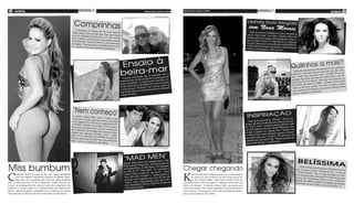 6 geral                                                                                                                                                     Sábado, 22 de setembro de 2012   Sábado, 22 de setembro de 2012
                                                                                                                                                                                                                                                                                                                                                                      geral          3
                                                   (foto:divulgação)                                                                                                                                                                           (foto:divulgação)
                                                                                                                                                                          (foto:divulgação)                                                                                                                                                                           (foto:divulgação)




                                                                          Comprinhas                                                                                                                                                                                 Lisandra Souto fotografa
                                                                                                                                                                                                                                                                      com Nana Moraes
                                                                            O Harmonia do Sam
                                                                                                   ba está em turnê pelos                                                                                                                                               Perto de retornar às telinhas na com
                                                                         tados Unidos, mas iss                                Es-                                                                                                                                                                             o a Amanda da
                                                                                                o não quer dizer que                                                                                                                                                 novela “Salve Jorge”, da Globo,
                                                                        está com saudades de                            Xanddy                                                                                                                                                                          Lisandra Souto está
                                                                                                Carla Perez. O cantor                                                                                                                                               trabalhando bem a imagem. Ela já
                                                                        levar a mulher a tirac                           decidiu                                                                                                                                                                        fotografou várias ca-
                                                                                              olo para curtir alguns                                                                                                                                                pas de revistas e desta vez, Nana
                                                                       tos de diversão. Nesta                           momen-                                                                                                                                                                         Moraes é a responsá-
                                                                                               sexta-feira, 21, ele posto                                                                                                                                           vel pelos cliques que serão publica
                                                                       da viagem. “Fazendo                               u fotos                                                                                                                                                                        dos na Molde&Cia.
                                                                                               umas comprinhas com                                                                                                                                                  Cristian Heverson assina a produç
                                                                       sa”, escreveu ele na fot                          a espo-                                                                                                                                                                        ão e Edson Morales
                                                                                                o postada no Instagram                                                                                                                                              cuidou da maquiagem e cabelo da
                                                                                                                          .                                                                                                                                                                              atriz.




                                                                                                                                    nsaio à
                                                                                                              (foto:divulgação)                                                                                                                                                                       (foto:divulgação)




                                                                                                                                  E                                                                                                                                                                                       Quilin hos a mais?
                                                                                                                                       a-mar
                                                                                                                                                                                                                                                                                                                                                                                  stica
                                                                                                                                                                                                                                                                                                                                                                  acacão de giná

                                                                                                                                  beir
                                                                                                                                                                                                                                                                                                                                               Ren ata com um m           a está “chei-
                                                                                                                                                                                                                                                                                                                             Olhando para                ra dizer que el
                                                                                                                                                                                                                                                                                                                          colado no co   rpo não dá pa                      diz ter en-
                                                                                                                                                                      intimidou co
                                                                                                                                                                                     m o                                                                                                                                                                   Mas a ex-BBB
                                                                                                                                                       zeski não se                                                                                                                                                                      pelo contrário.                        está su-
                                                                                                                                                    du                 e posou para
                                                                                                                                                                                      um                                                                                                                                  nha”, muito                          reality show e
                                                                                                                                     Franciely Fre       io de Janeiro                                                                                                                                                                        sde que saiu do                  ema, no
                                                                                                                                               do no R                    sexta-feira, 2
                                                                                                                                                                                         1.                                                                                                                               gordado 3kg de                       ando em Ipan
                                                                                                                                  tempo fecha               manhã desta                                                                                                                                                                     r  em forma. Mor                   e na orla
                                                                                                                                                ráfico, na                    encenação                                                                                                                                    ando para fica                       a mineira corr
                                                                                                                                  ensaio fotog                   a entre uma                                                                                                                                                                 de ixou o “BBB”,                     acade-
                                                                                                                                                  itou uma folg                   rtaz em                                                                                                                                  Rio, desde que                        rde, vai para a
                                                                                                                                   A atriz aprove Exilados”, que está em ca                                                                                                                                                                 pela  manhã. De ta                        mo
                                                                                                                                                                                 fotógrafo                                                                                                                                 todos os dias                             os aeróbicos, co
                                                                                                                                   e outra da peç
                                                                                                                                                   a“
                                                                                                                                                                   a praia pelo                                                                                                                                                             muscu   lação e exercíci
                                                                                                                                                 ara ser clicada n                                                                                                                                                          mia, onde faz                 ng.
                                                                                                                                   São Paulo, p                                                                                                                                                                                           sport ou spinni
                                                                                                                                             antoian.                                                                                                                                                                       esteira, tran
                                                                                                                                    Sérgio S


                                                                                                                                                                           (foto:divulgação)                                                                                                                                                                           (foto:divulgação)




                                                                        ‘Nem conheço’                                                                                                                                                                                              o
                                                                          A cantora Alinne
                                                                         sexta-feira, 21, para
                                                                                               Rosa usou o Twitt
                                                                                                                   er, nesta
                                                                                                                                                                                                                                                                    Inspiraçãarine Ca-
                                                                                                                                                                                                                                                                            oy”, K
                                                                                               negar que tenha se                                                                                                                                                                         al da “Playb
                                                                         com o jogador Vict                       envolvido                                                                                                                                           Capa de um especi                         a da Laje
                                                                                             or Ramos, ex-namor                                                                                                                                                                             ecida como Moren
                                                                         cole Bahls. “Rapaz                      ado de Ni-                                                                                                                                        mar go, que ficou conh                          a após
                                                                                             , nem conheço Vict                                                                                                                                                                                 m causou polêmic
                                                                        Duas vezes ele pedi                      or Ramos.                                                                                                                                         do “Z  orra Total” e també                        , dis-
                                                                                             u para ir no meu ca                                                                                                                                                                                  Jayme Matarazzo
                                                                        tirar uma foto e me                      marim pra                                                                                                                                         ter sido apalpada pelo ator              “Sempre uso
                                                                                             entregar uma camisa                                                                                                                                                                       em Juliana Paes.
                                                                        Atendi com educaç                          do jogo.                                                                                                                                        se que se inspira                         do vou fazer
                                                                                              ão, tiramos a foto                                                                                                                                                                         o referência quan
                                                                        mais o vi na vida!                        e nunca                                                                                                                                           a Juliana Paes com                        trevista, ela
                                                                                            Essa foi a PIADA                                                                                                                                                                              ”, declarou. Na en
                                                                       Não sei quem está                       da semana!                                                                                                                                           um papel mais sexy                           ando nin-
                                                                                            lucrando com essa                                                                                                                                                                              l na laje. “Mas só qu
                                                                       toda”, escreveu a ca                     mentirada                                                                                                                                           ad mitiu que toma so
                                                                                             ntora no microblog.                                                                                                                                                                        o”, confidenciou.
                                                                                                                                                                                                                                                                    guém está olhand


                                                                                                                   (foto:divulgação)                                                                                                                                                                       (foto:divulgação)




                                                                                                                                       ‘M ad Men’          u todo elegante pa
                                                                                                                                                                                ra a “São
                                                                                                                                                                                                                                                                                                                                Belíssim
                                                                                                                                       Marcos Mion poso                            onteceu
                                                                                                                                                                                                                                                                                                                                        a
Miss bumbum
                                                                                                                                                             azine”. O ensaio ac
                                                                                                                                          ulo Lifestyle Mag
                                                                                                                                                                                               Chegar chegando
                                                                                                                                       Pa                                             irado
                                                                                                                                                                  o Paulo, e foi insp                                                                                                                                              Débora Nascim
                                                                                                                                       no Es túdio Burti, em Sã                        sta à                                                                                                                                                         ento aparece belís
                                                                                                                                                                 Men”. Em entrevi                                                                                                                                               que fez para a re                       sima nas fotos
                                                                                                                                       na sé rie de TV “Mad                      ”. “Levar
                                                                                                                                                                                                                                                                                                                                                  vista “Cabelos &
                                                                                                                                                                                                                                                                                                                                                                     Cia”. A atriz de
                                                                                                                                                            sse um “pai careta                                                                                                                                                  “Avenida Brasil”


C                                                                                                                                                                                              K
         andidata do Rio Grande do Sul, Isis Gomes fotografou                                                                          revista, Mion se di                      grande re-              aren Kounrouzan chegou radiante no ensaio do bloco                                                                      bro da publicação
                                                                                                                                                                                                                                                                                                                                                  , que é a capa da
                                                                                                                                                                                                                                                                                                                                                                     edição de outu-
                                                                                                                                                           ertinha’ e´ minha
         com uma lingerie inspirada na fantasia de Mulher Mara-                                                                         uma vida mais ‘c                       um pai tão               da Preta Gil, que aconteceu na noite desta quinta-fei-                                                                 piscina do Cop
                                                                                                                                                                                                                                                                                                                                                   , posou para o en
                                                                                                                                                                                                                                                                                                                                                                     saio na beira da
                                                                                                                                                          aginava que seria                                                                                                                                                                    acabana Palace
         vilha para sua campanha pelo concurso Miss Bumbum                                                                              alização, não im                         pai de Ro-             ra, 20, no Barra Music, Zona Oeste do Rio. Com um                                                                                                         e teve o look pr
                                                                                                                                                            resentador, que é                                                                                                                                                  duzido por Mar
                                                                                                                                                                                                                                                                                                                                                co Antônio Di B                    o-
2012. A bela, que tem 110 cm de bumbum, ocupa a terceira co-                                                                            careta”, disse o ap                         samento    vestidinho curto e cheio de paetês, a caldeirete falou sobre sua                                                                                                    iaggi, que postou
                                                                                                                                                               efano, frutos do ca                                                                                                                                             estas fotos em se
locação no ranking oficial de votação no site da competição. Seu                                                                        m  eu, Donatella e St                                  estreia no carnaval. “A fantasia eles que dão, mas quero uma                                                                                      u Twitter, nesta
                                                                                                                                                                                                                                                                                                                                                                  sexta-feira, 21.
                                                                                                                                                             .
bumbum é o maior dentre as 27 representantes dos estados bra-                                                                            com Suzana Gullo                                      coisa mais ousada. Vou chegar chegando! Estou começando a
sileiros. Apenas as quinze candidatas mais votadas no site oficial                                                                                                                             ir aos ensaios e vou começar a fazer aula de samba na escola”,
irão participar da final no dia 30 de novembro em São Paulo.                                                                                                                                   disse a nova musa da Vila Isabel.
 