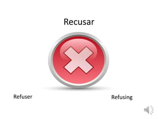 Recusar
Refuser Refusing
 