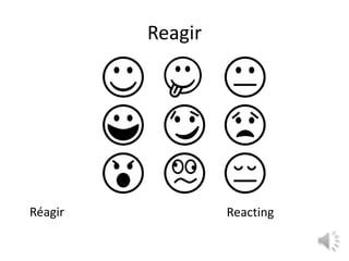 Reagir
Réagir Reacting
 