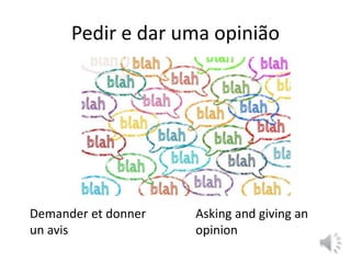 Pedir e dar uma opinião
Demander et donner
un avis
Asking and giving an
opinion
 