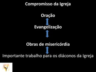 Compromisso da IgrejaOraçãoEvangelizaçãoObras de misericórdiaImportante trabalho para os diáconos da Igreja
