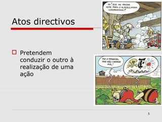 Atos directivos 
 Pretendem 
conduzir o outro à 
realização de uma 
ação 
5 
 