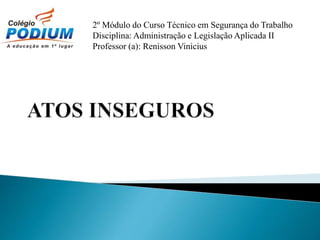 2º Módulo do Curso Técnico em Segurança do Trabalho
Disciplina: Administração e Legislação Aplicada II
Professor (a): Renisson Vinicius
 