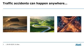 | 26-04-2018 | © Atos2
Traffic accidents can happen anywhere…
 