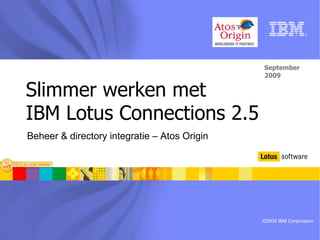Slimmer werken met  IBM Lotus Connections 2.5  September 2009 Beheer & directory integratie – Atos Origin  