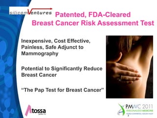Patented, FDA-Cleared Breast Cancer Risk Assessment TestInexpensive, Cost Effective, Painless, Safe Adjunct to MammographyPotential to Significantly Reduce Breast Cancer “The Pap Test for Breast Cancer”3