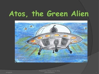 Atos, the Green Alien
4/10/2014 1
Prepared by: Shirley Lim Hui Ming
(D20102046815)
 