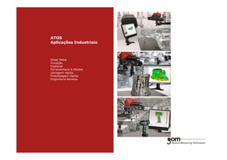 ATOS
Aplicações Industriais
Sheet Metal
Fundição
Injetoras
Ferramentaria & Moldes
Usinagem rápida
Prototipagem rápida
Engenharia ReversaEngenharia Reversa
 