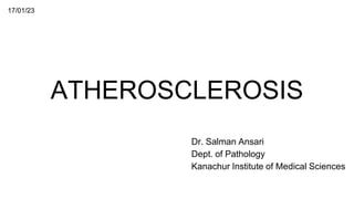 ATHEROSCLEROSIS
17/01/23
Dr. Salman Ansari
Dept. of Pathology
Kanachur Institute of Medical Sciences
 