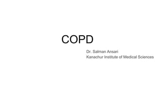 COPD
Dr. Salman Ansari
Kanachur Institute of Medical Sciences
 