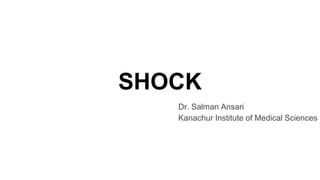 SHOCK
Dr. Salman Ansari
Kanachur Institute of Medical Sciences
 