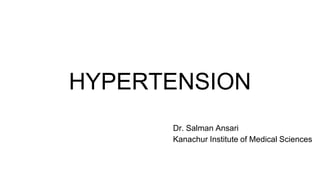 HYPERTENSION
Dr. Salman Ansari
Kanachur Institute of Medical Sciences
 